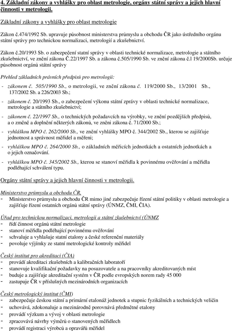 o zabezpečení statní správy v oblasti technické normalizace, metrologie a státního zkušebnictví, ve znění zákona Č.22/1997 Sb. a zákona č.505/1990 Sb. ve znění zákona č.l 19/2000Sb.