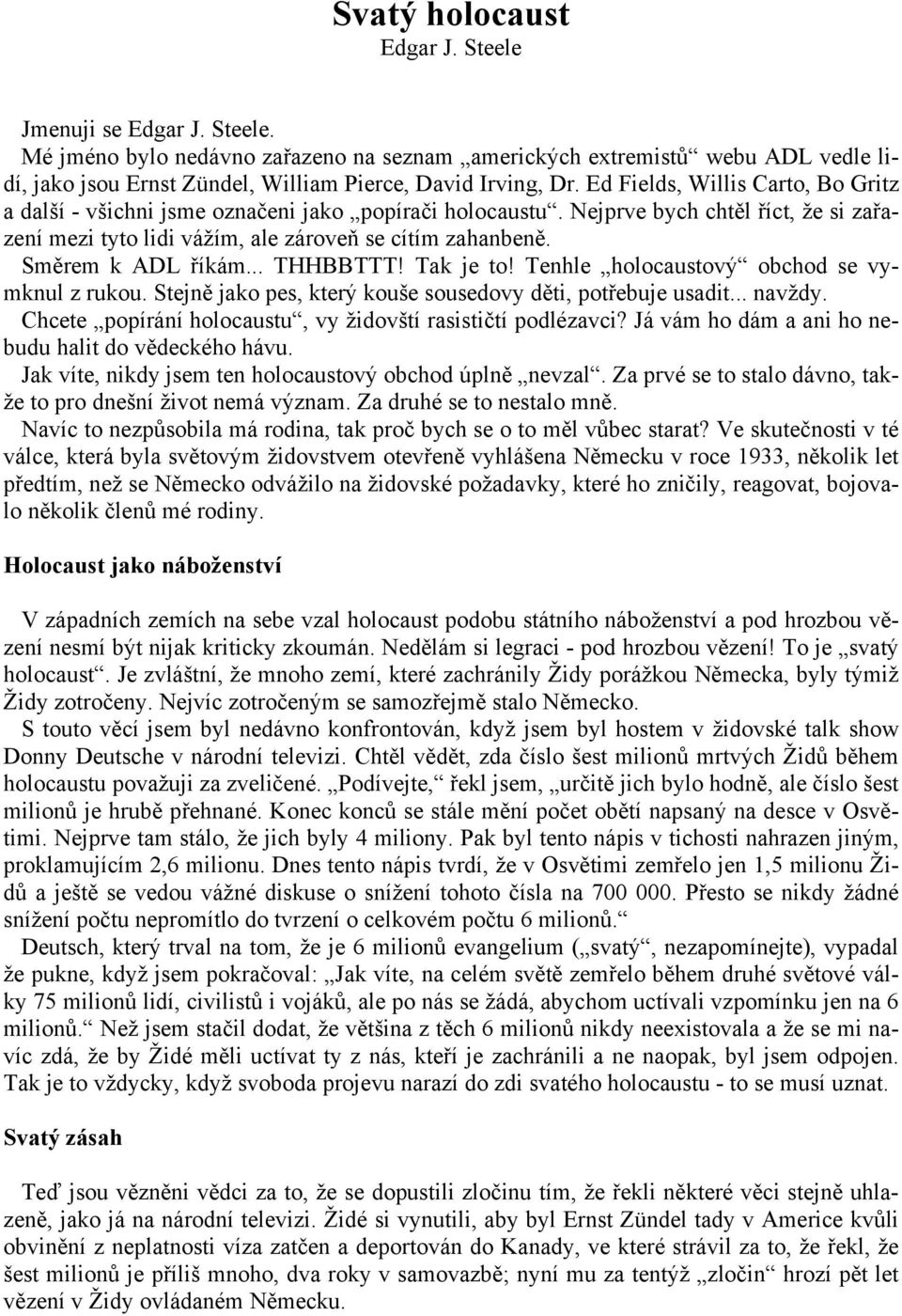 Směrem k ADL říkám... THHBBTTT! Tak je to! Tenhle holocaustový obchod se vymknul z rukou. Stejně jako pes, který kouše sousedovy děti, potřebuje usadit... navždy.