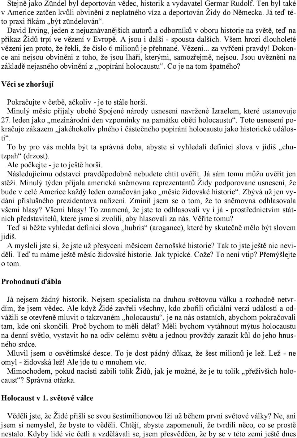 A jsou i další - spousta dalších. Všem hrozí dlouholeté vězení jen proto, že řekli, že číslo 6 milionů je přehnané. Vězení... za vyřčení pravdy!