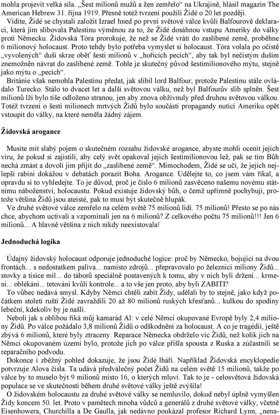 Židovská Tóra prorokuje, že než se Židé vrátí do zaslíbené země, proběhne 6 milionový holocaust. Proto tehdy bylo potřeba vymyslet si holocaust.