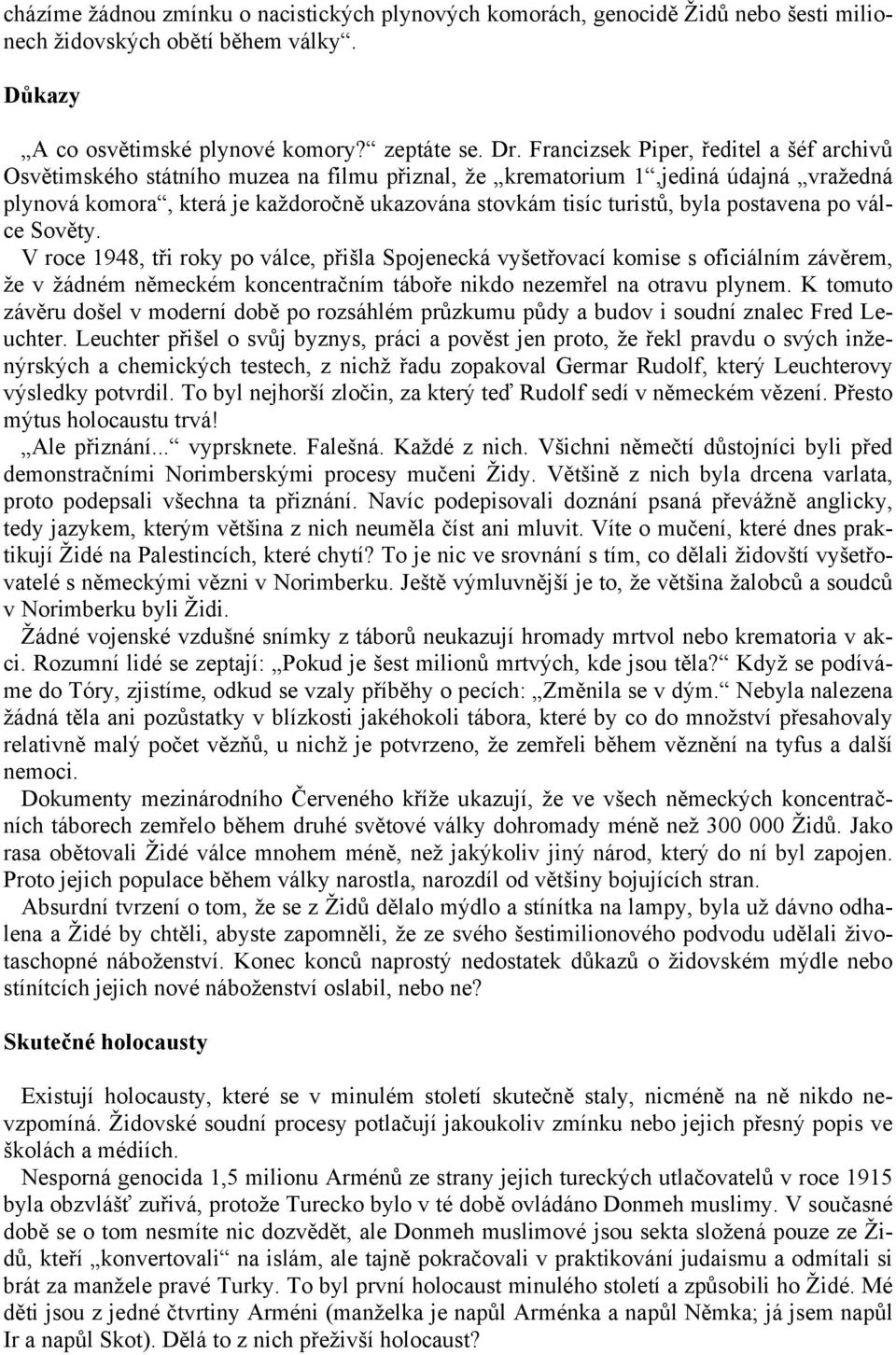 postavena po válce Sověty. V roce 1948, tři roky po válce, přišla Spojenecká vyšetřovací komise s oficiálním závěrem, že v žádném německém koncentračním táboře nikdo nezemřel na otravu plynem.