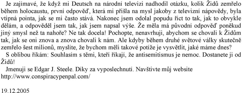 Pochopte, nenavrhuji, abychom se chovali k Židům tak, jak se oni znova a znova chovali k nám.