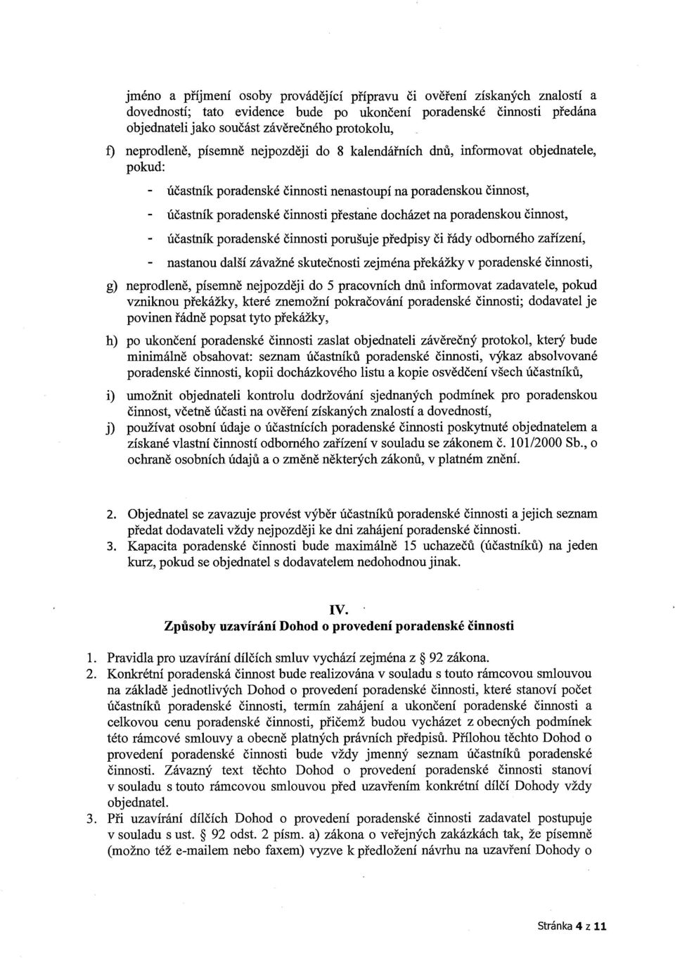 na poradenskou činnost, - účastník poradenské činnosti porušuje předpisy či řády odborného zařízení, - nastanou další závažné skutečnosti zejména překážky v poradenské činnosti, g) neprodleně,