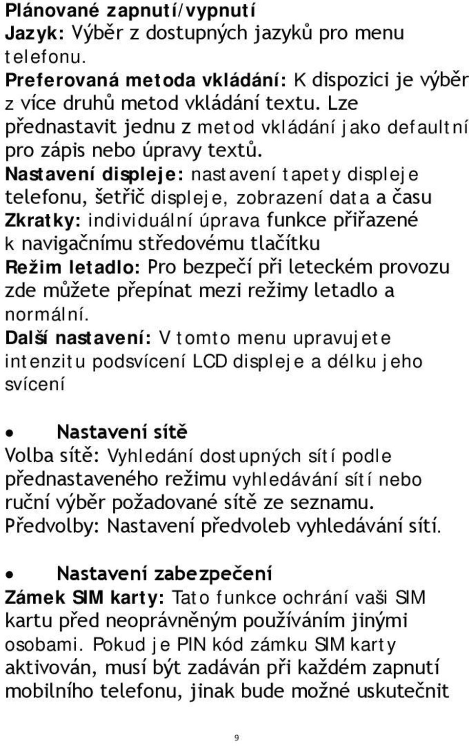 Nastavení displeje: nastavení tapety displeje telefonu, šetřič displeje, zobrazení data a času Zkratky: individuální úprava funkce přiřazené k navigačnímu středovému tlačítku Režim letadlo: Pro