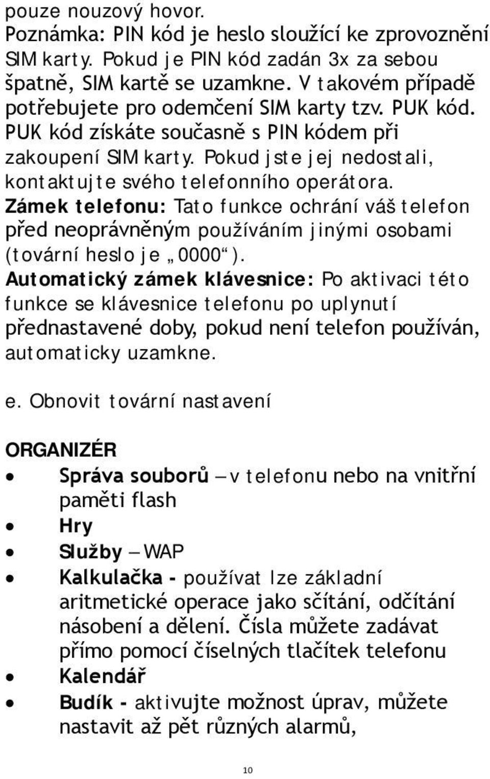 Zámek telefonu: Tato funkce ochrání váš telefon před neoprávněným používáním jinými osobami (tovární heslo je 0000 ).