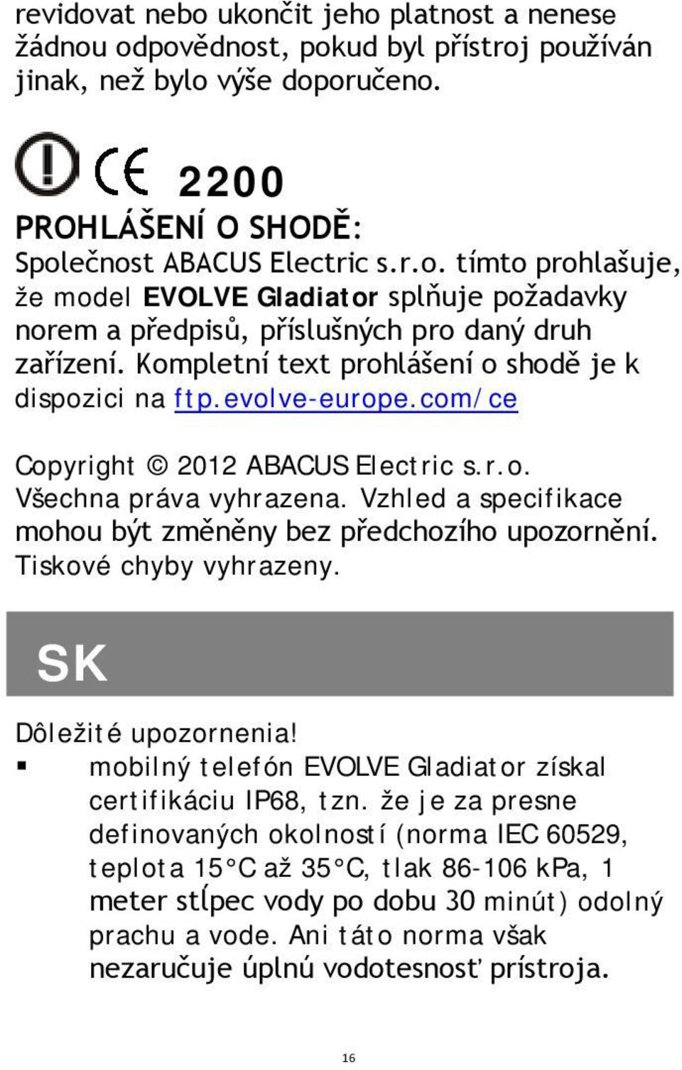 Vzhled a specifikace mohou být změněny bez předchozího upozornění. Tiskové chyby vyhrazeny. SK Dôležité upozornenia! mobilný telefón EVOLVE Gladiator získal certifikáciu IP68, tzn.