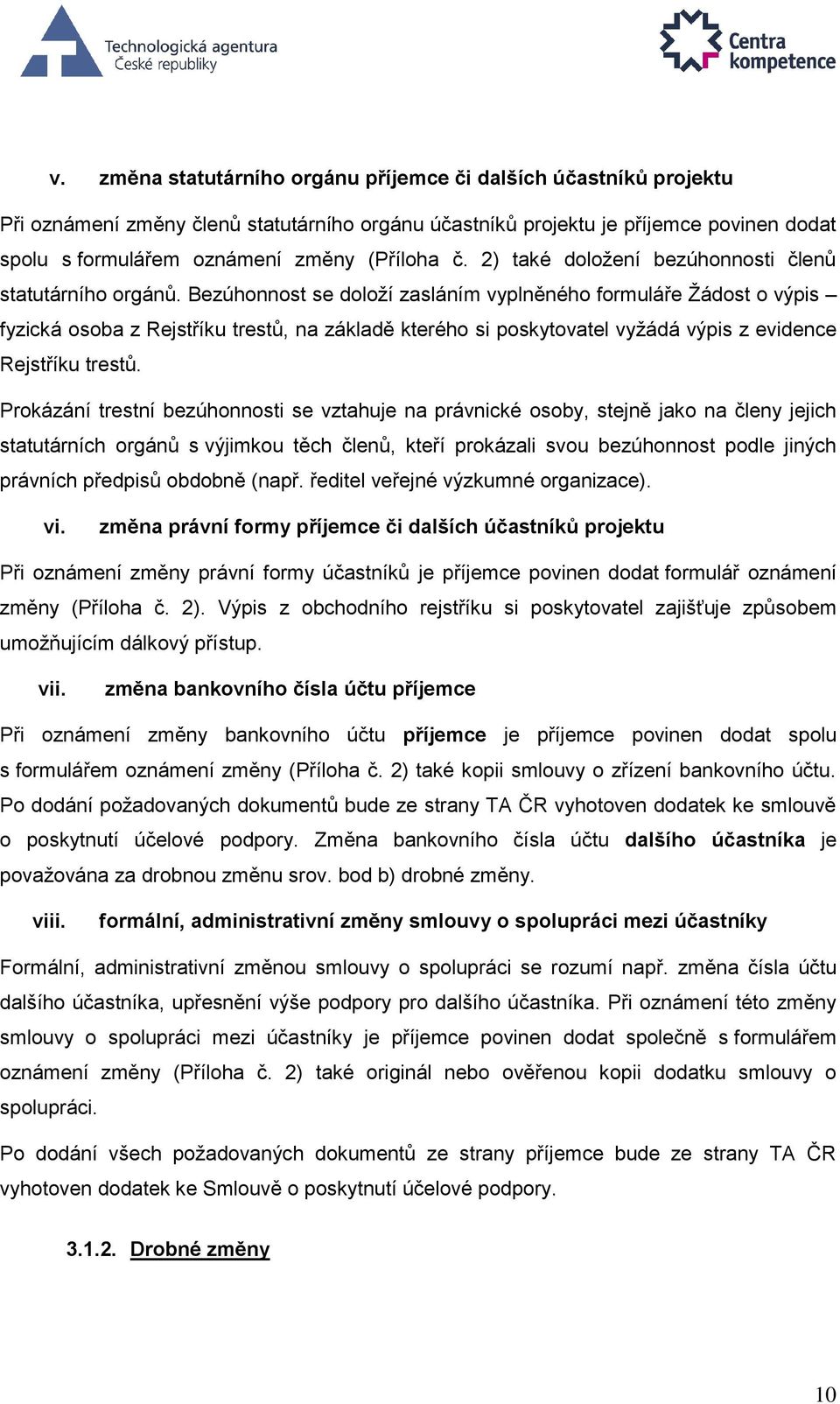 Bezúhonnost se doloží zasláním vyplněného formuláře Žádost o výpis fyzická osoba z Rejstříku trestů, na základě kterého si poskytovatel vyžádá výpis z evidence Rejstříku trestů.