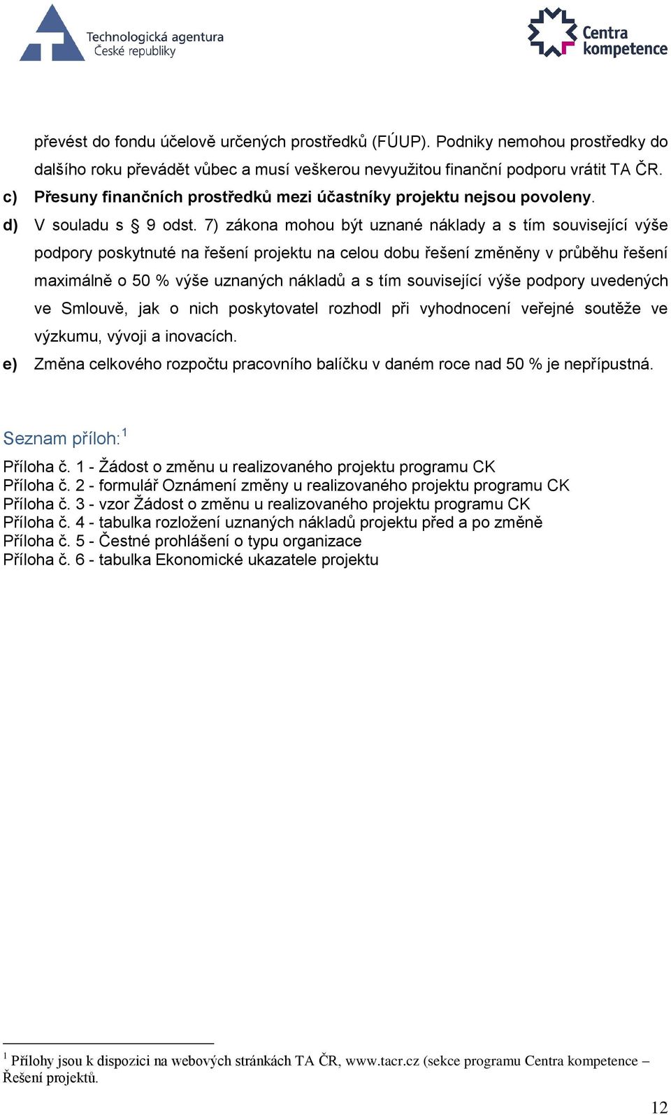 7) zákona mohou být uznané náklady a s tím související výše podpory poskytnuté na řešení projektu na celou dobu řešení změněny v průběhu řešení maximálně o 50 % výše uznaných nákladů a s tím