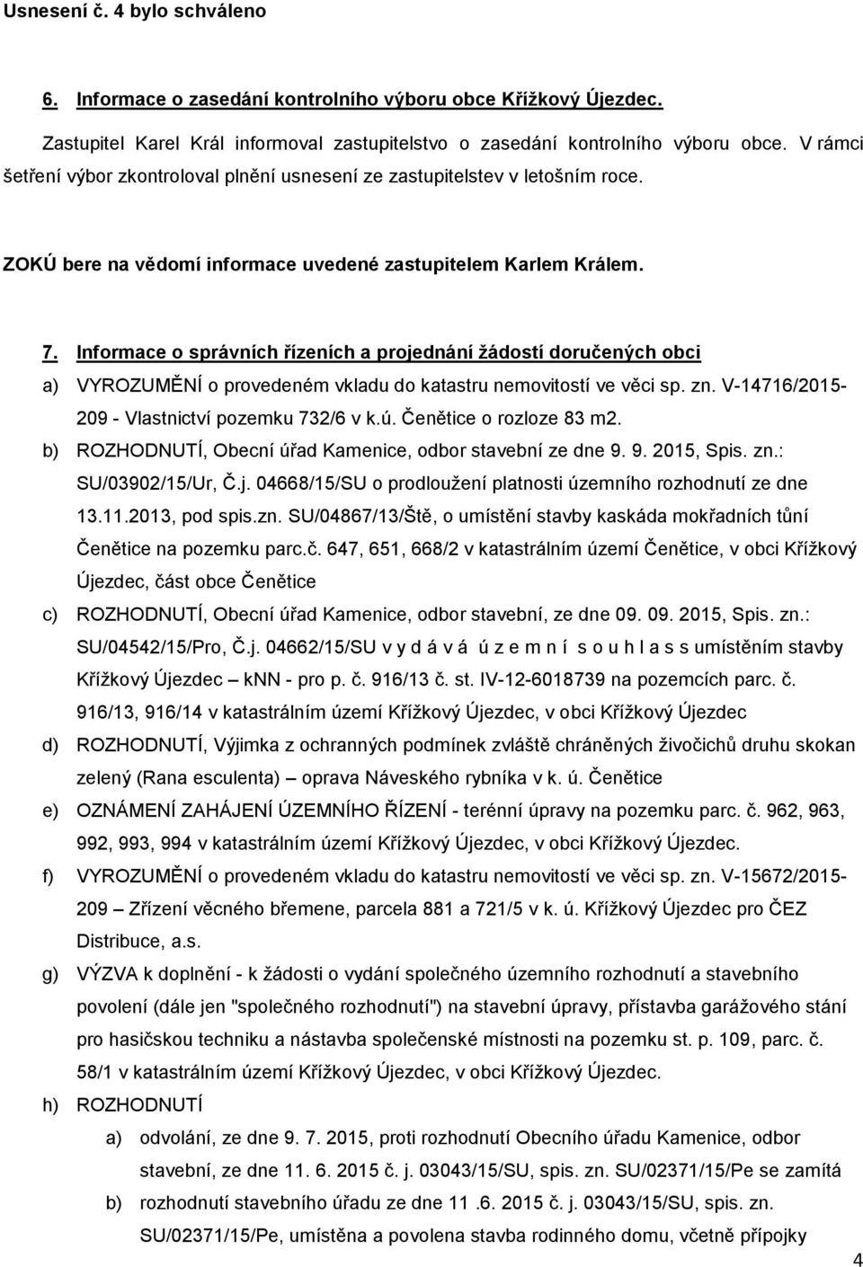 Informace o správních řízeních a projednání žádostí doručených obci a) VYROZUMĚNÍ o provedeném vkladu do katastru nemovitostí ve věci sp. zn. V-14716/2015-209 - Vlastnictví pozemku 732/6 v k.ú.