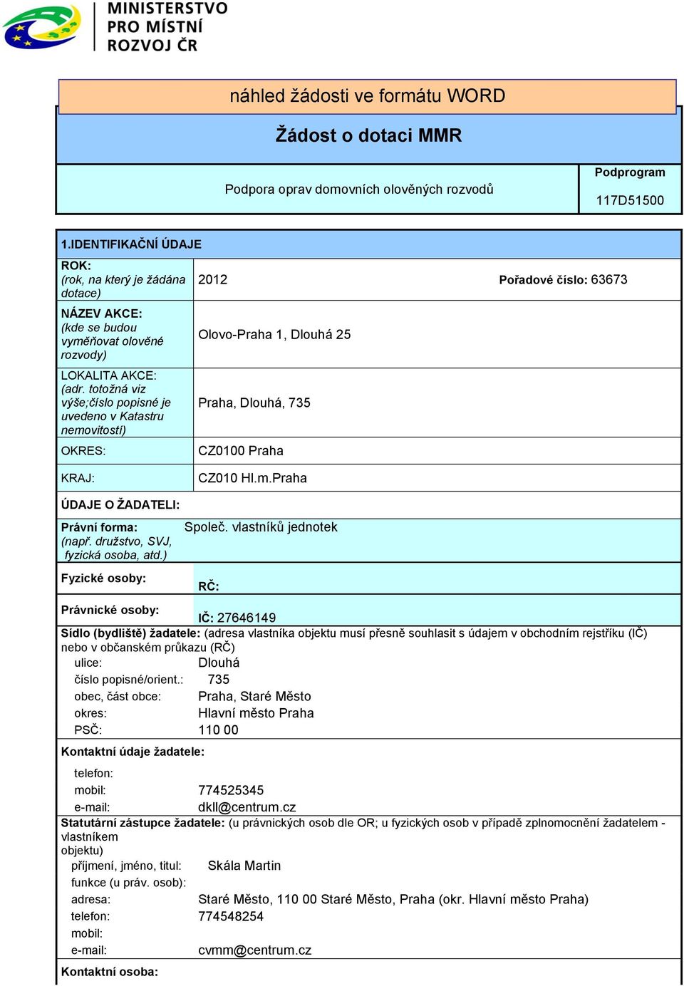 totožná viz výše;číslo popisné je uvedeno v Katastru nemovitostí) OKRES: 2012 Pořadové číslo: 63673 Olovo-Praha 1, Dlouhá 25 Praha, Dlouhá, 735 CZ0100 Praha KRAJ: CZ010 Hl.m.Praha ÚDAJE O ŽADATELI: Právní forma: (např.