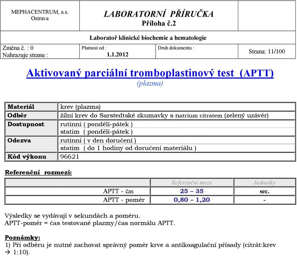 Referenční meze Jednotky APTT - čas 25 35 sec. APTT - poměr 0,80 1,20 - Výsledky se vydávají v sekundách a poměru.