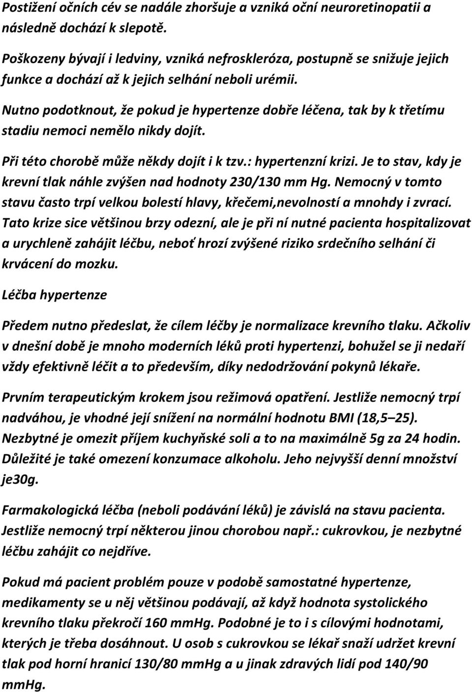 Nutno podotknout, že pokud je hypertenze dobře léčena, tak by k třetímu stadiu nemoci nemělo nikdy dojít. Při této chorobě může někdy dojít i k tzv.: hypertenzní krizi.