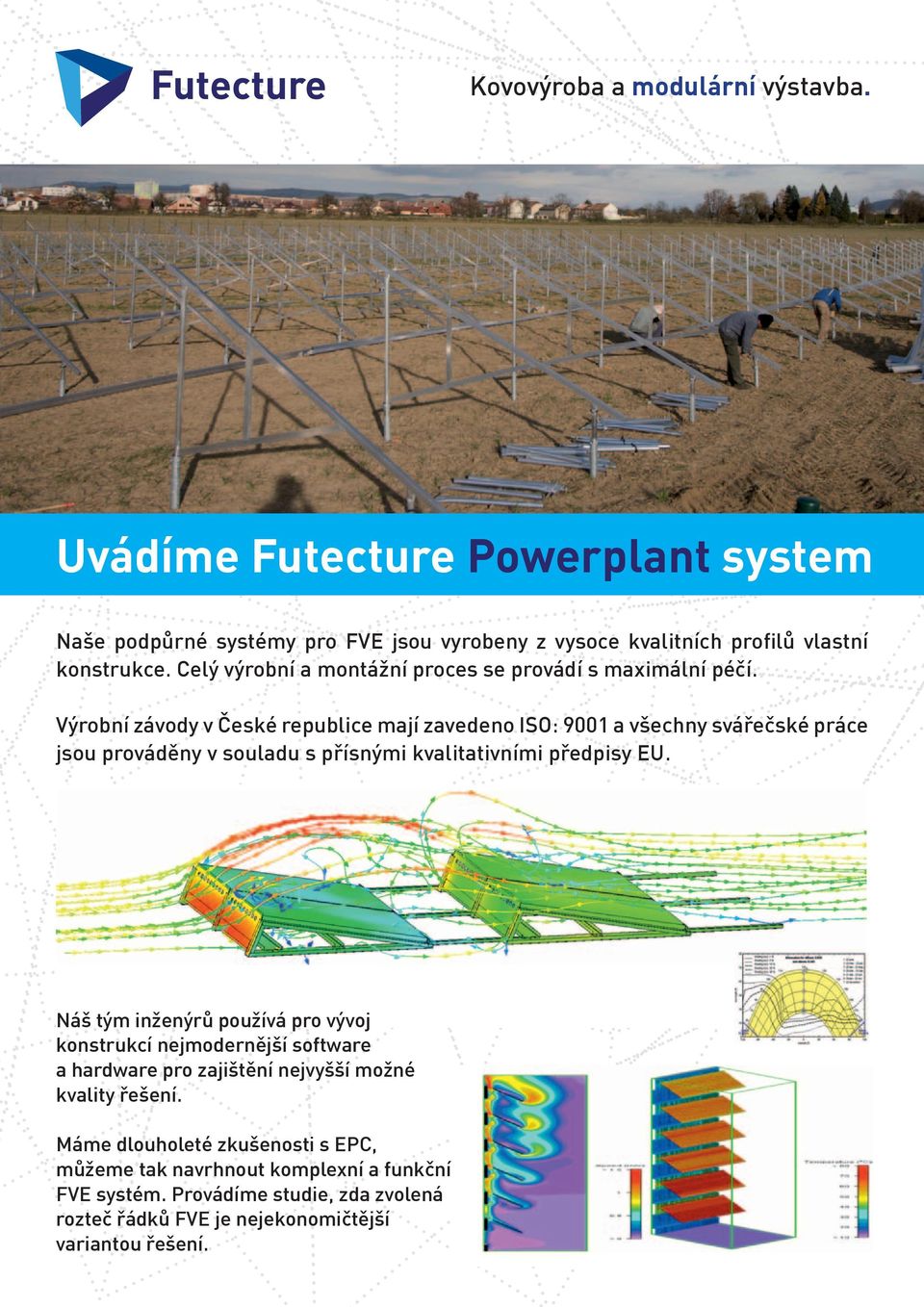 Výrobní závody v České republice mají zavedeno ISO: 9001 a všechny svářečské práce jsou prováděny v souladu s přísnými kvalitativními předpisy EU.