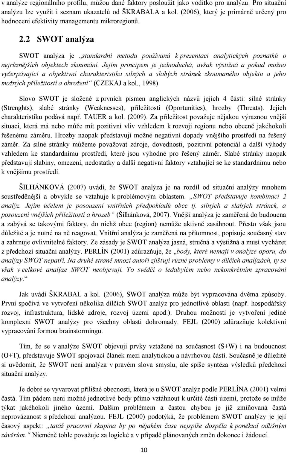 2 SWOT analýza SWOT analýza je standardní metoda používaná k prezentaci analytických poznatků o nejrůznějších objektech zkoumání.
