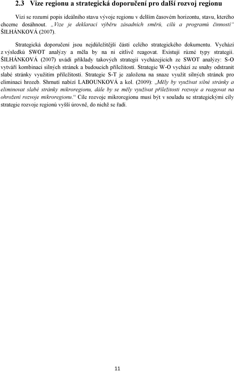 Vychází z výsledků SWOT analýzy a měla by na ni citlivě reagovat. Existují různé typy strategií.