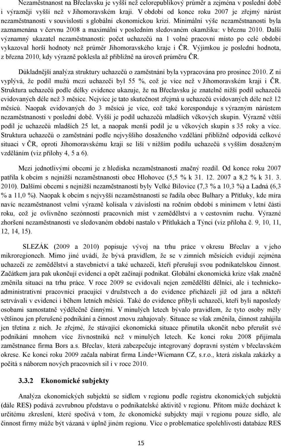 Minimální výše nezaměstnanosti byla zaznamenána v červnu 2008 a maximální v posledním sledovaném okamžiku: v březnu 2010.