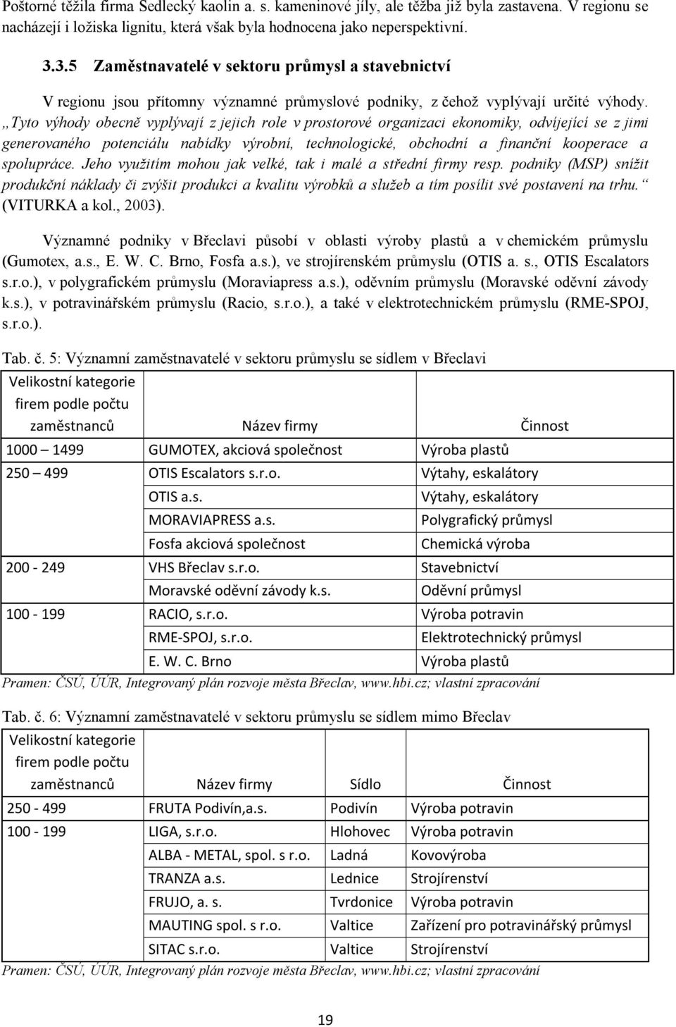 Tyto výhody obecně vyplývají z jejich role v prostorové organizaci ekonomiky, odvíjející se z jimi generovaného potenciálu nabídky výrobní, technologické, obchodní a finanční kooperace a spolupráce.