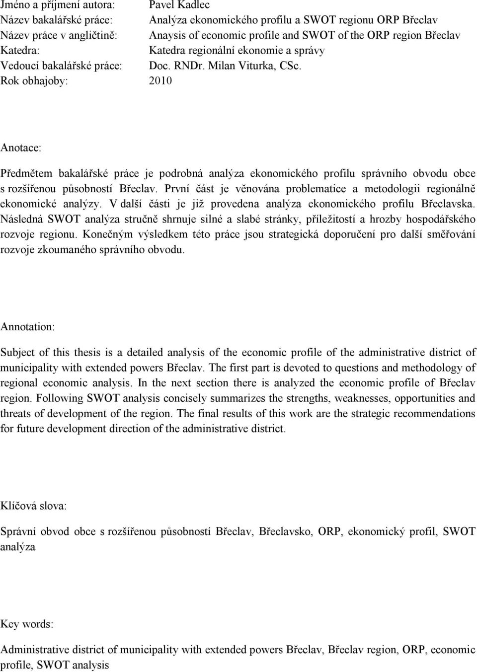 Rok obhajoby: 2010 Anotace: Předmětem bakalářské práce je podrobná analýza ekonomického profilu správního obvodu obce s rozšířenou působností Břeclav.
