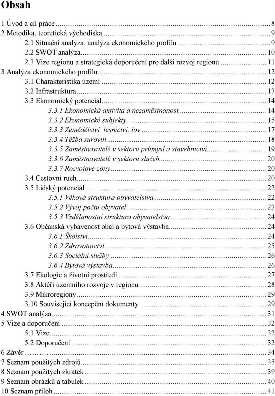 .. 14 3.3.2 Ekonomické subjekty... 15 3.3.3 Zemědělství, lesnictví, lov... 17 3.3.4 Těžba surovin... 18 3.3.5 Zaměstnavatelé v sektoru průmysl a stavebnictví... 19 3.3.6 Zaměstnavatelé v sektoru služeb.