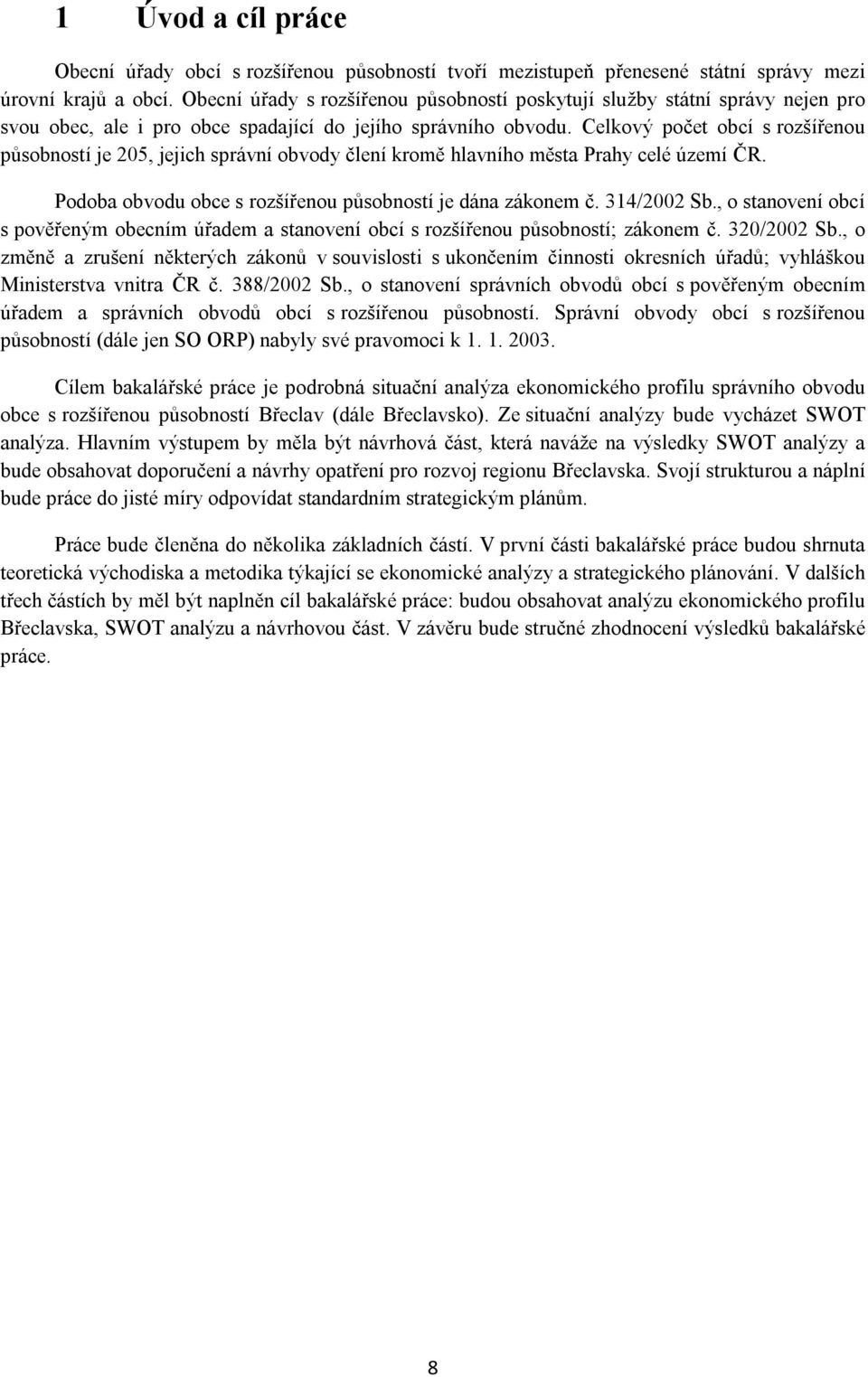 Celkový počet obcí s rozšířenou působností je 205, jejich správní obvody člení kromě hlavního města Prahy celé území ČR. Podoba obvodu obce s rozšířenou působností je dána zákonem č. 314/2002 Sb.