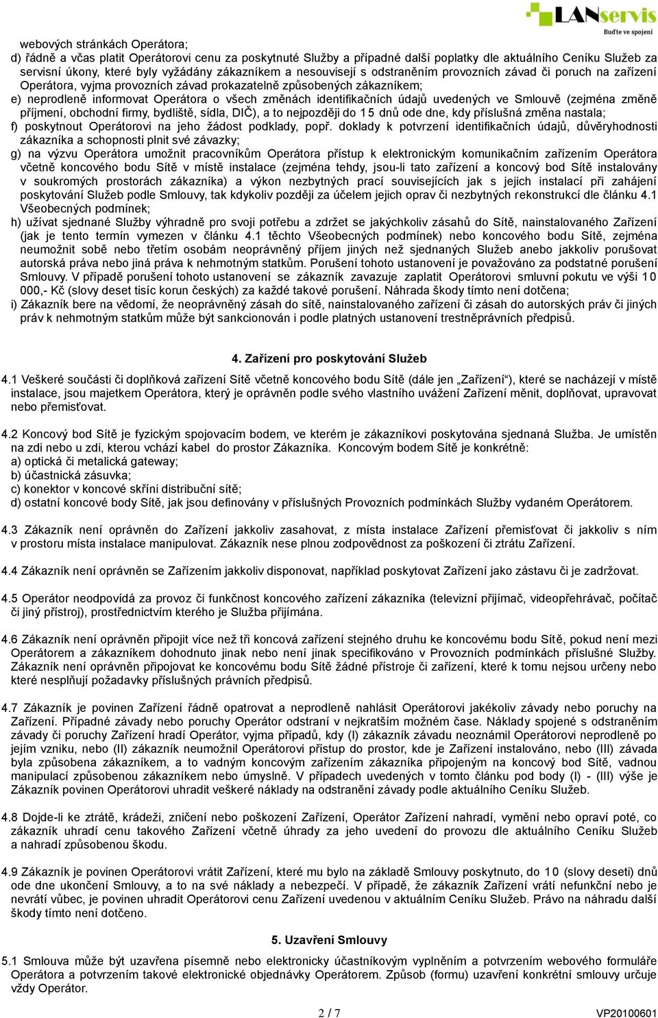 identifikačních údajů uvedených ve Smlouvě (zejména změně příjmení, obchodní firmy, bydliště, sídla, DIČ), a to nejpozději do 15 dnů ode dne, kdy příslušná změna nastala; f) poskytnout Operátorovi na