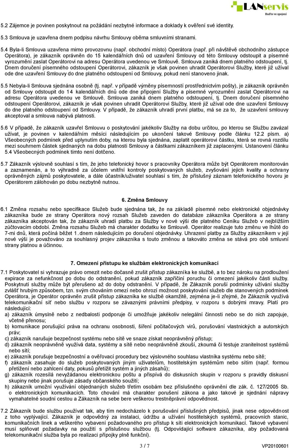 při návštěvě obchodního zástupce Operátora), je zákazník oprávněn do 15 kalendářních dnů od uzavření Smlouvy od této Smlouvy odstoupit a písemné vyrozumění zaslat Operátorovi na adresu Operátora