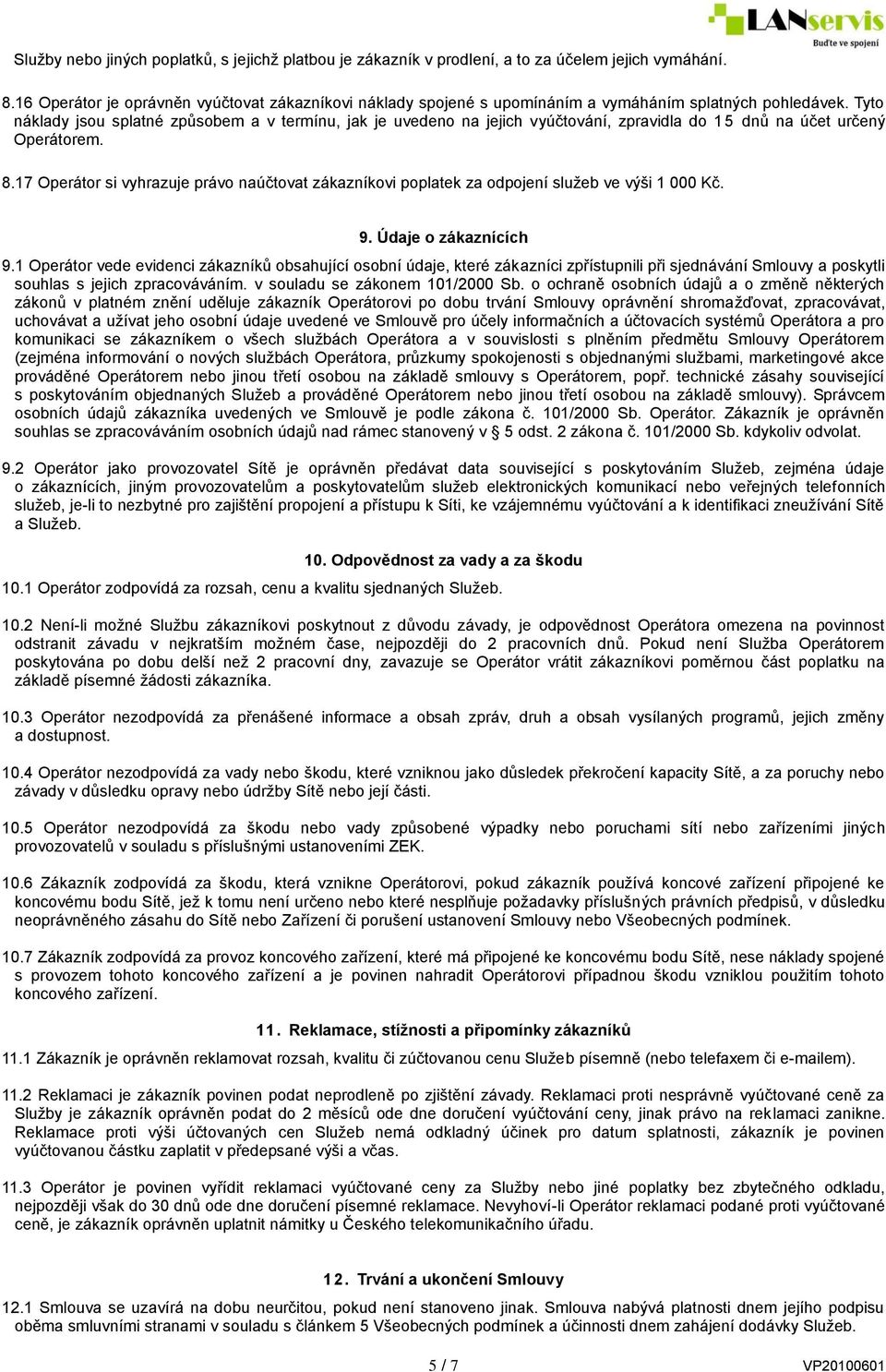 Tyto náklady jsou splatné způsobem a v termínu, jak je uvedeno na jejich vyúčtování, zpravidla do 15 dnů na účet určený Operátorem. 8.