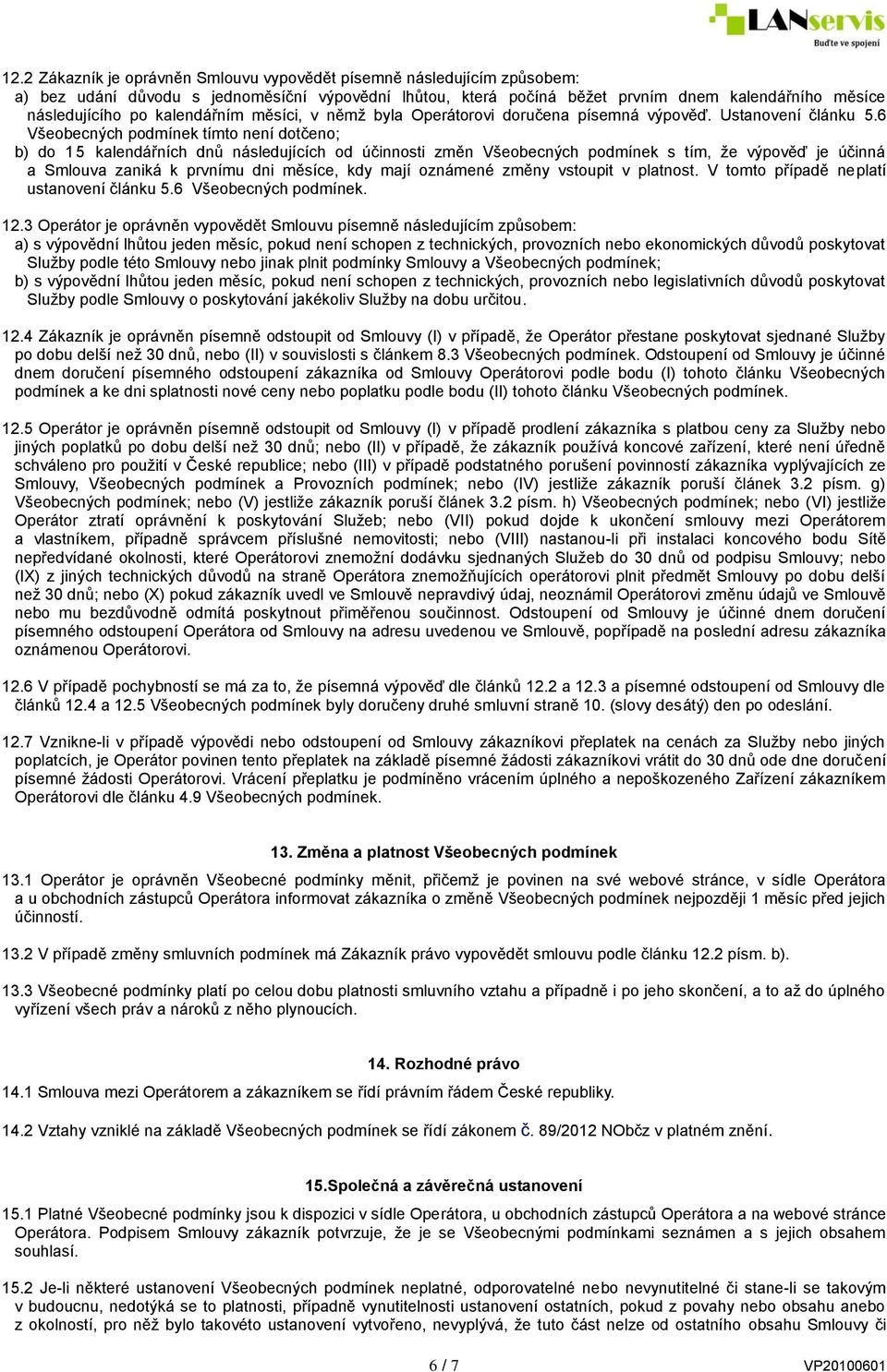 6 Všeobecných podmínek tímto není dotčeno; b) do 15 kalendářních dnů následujících od účinnosti změn Všeobecných podmínek s tím, že výpověď je účinná a Smlouva zaniká k prvnímu dni měsíce, kdy mají