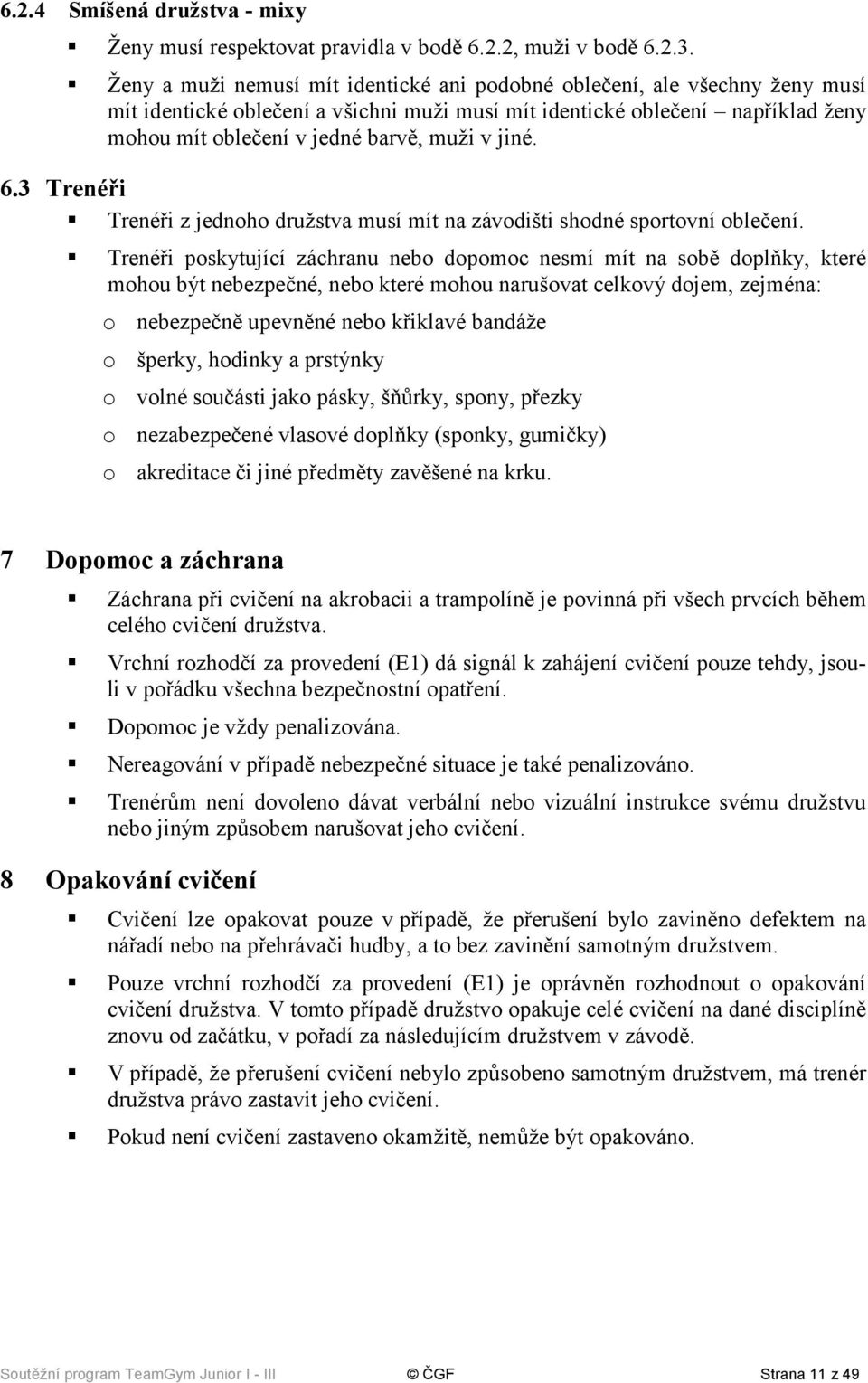 jiné. 6.3 Trenéři Trenéři z jednoho družstva musí mít na závodišti shodné sportovní oblečení.