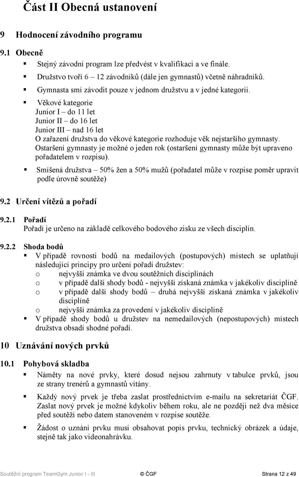 Věkové kategorie Junior I do 11 let Junior II do 16 let Junior III nad 16 let O zařazení družstva do věkové kategorie rozhoduje věk nejstaršího gymnasty.