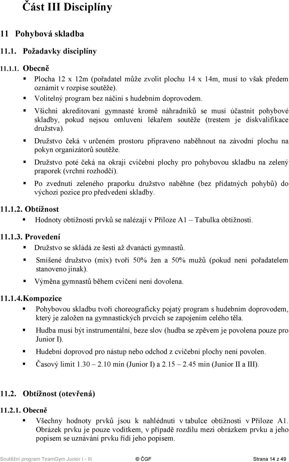 Všichni akreditovaní gymnasté kromě náhradníků se musí účastnit pohybové skladby, pokud nejsou omluveni lékařem soutěže (trestem je diskvalifikace družstva).