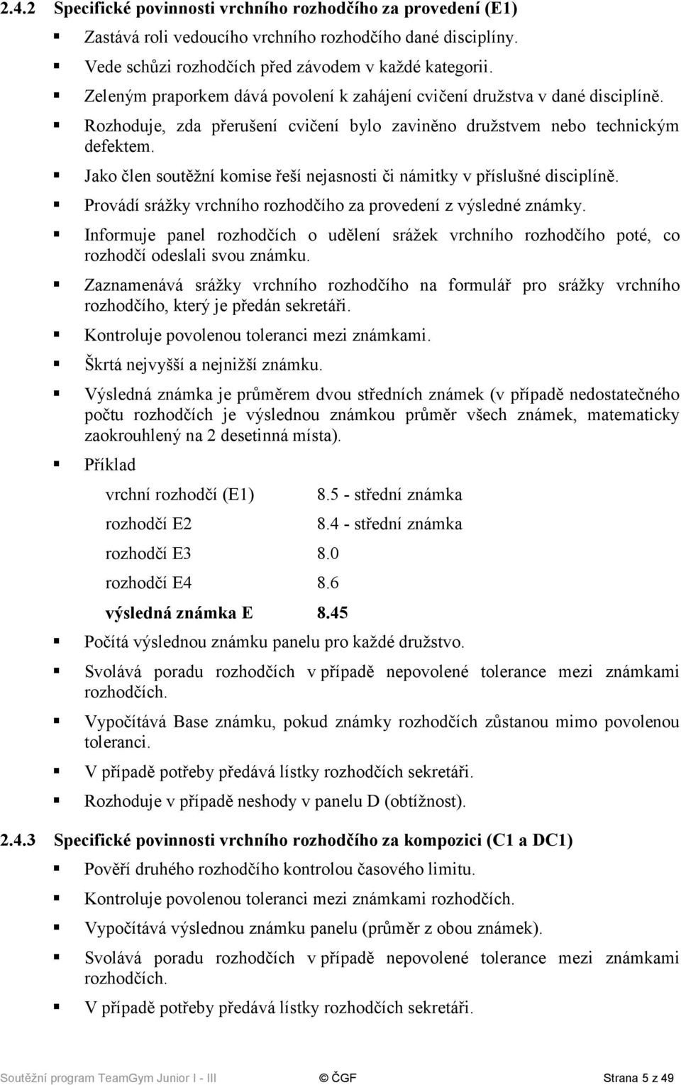 Jako člen soutěžní komise řeší nejasnosti či námitky v příslušné disciplíně. Provádí srážky vrchního rozhodčího za provedení z výsledné známky.