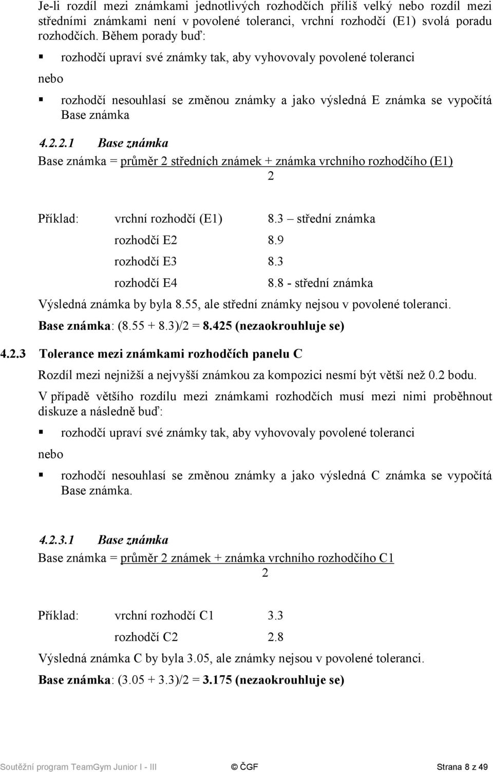 2.1 Base známka Base známka = průměr 2 středních známek + známka vrchního rozhodčího (E1) 2 Příklad: vrchní rozhodčí (E1) 8.3 střední známka rozhodčí E2 8.9 rozhodčí E3 8.3 rozhodčí E4 8.