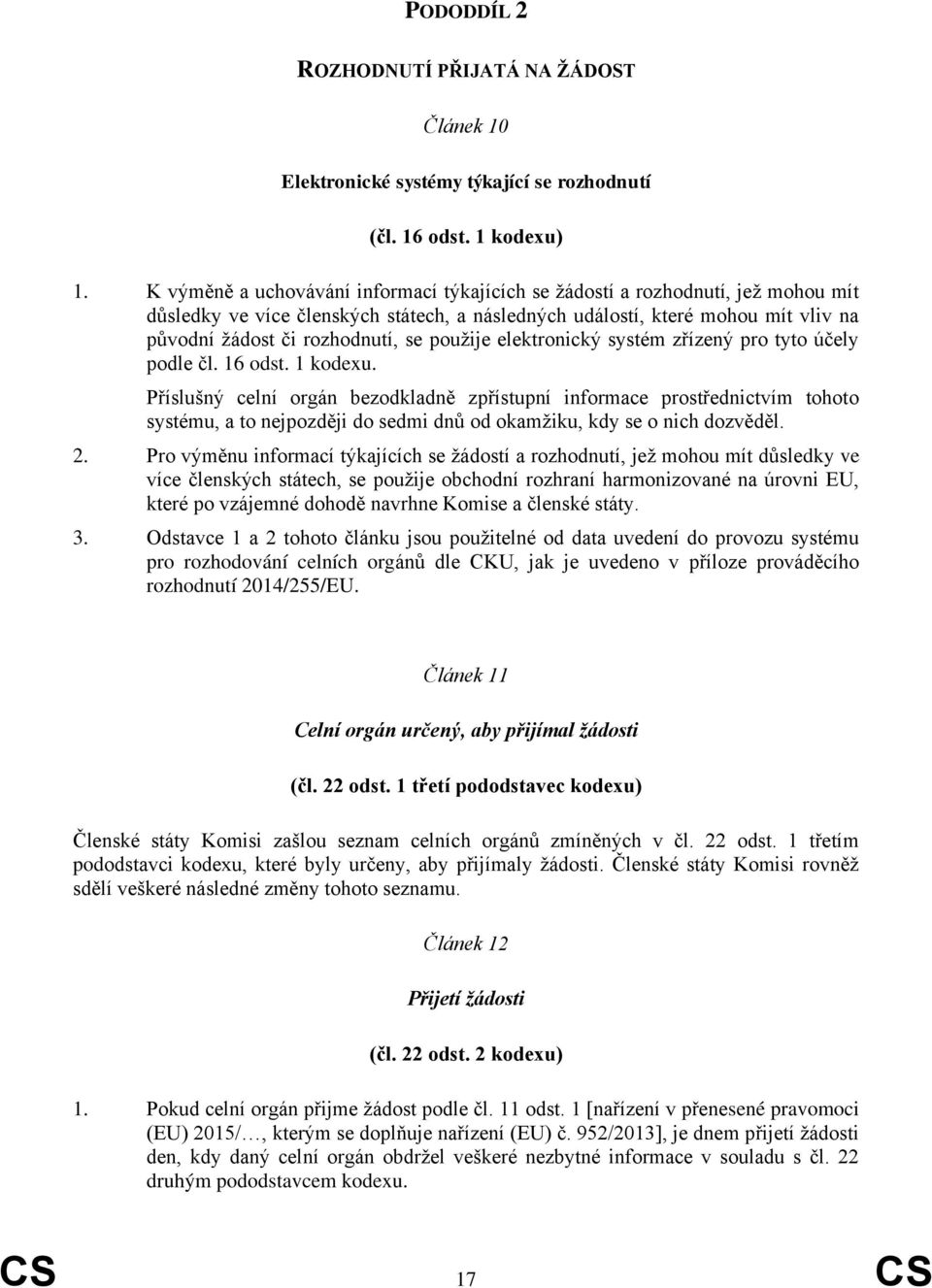 použije elektronický systém zřízený pro tyto účely podle čl. 16 odst. 1 kodexu.