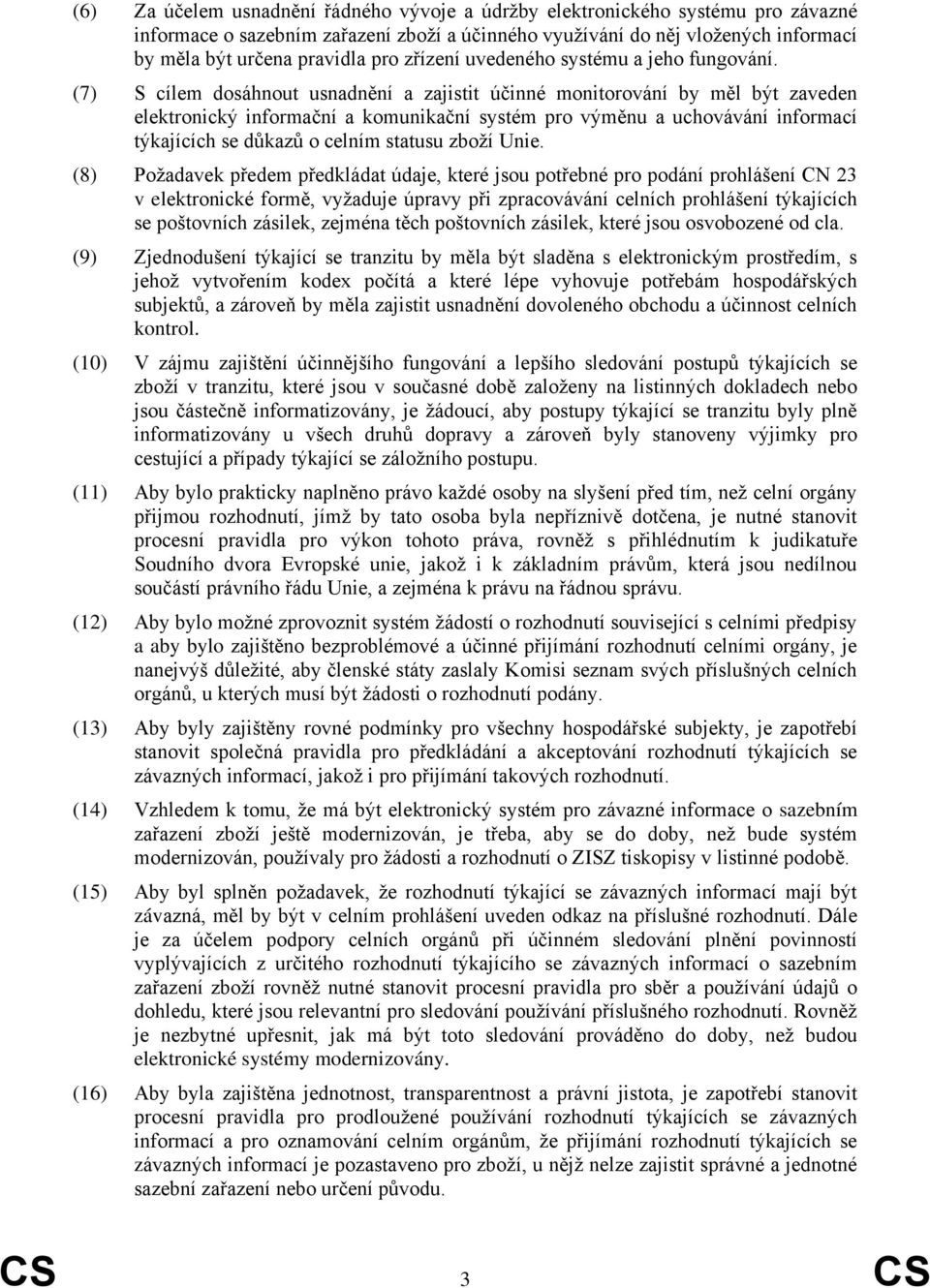 (7) S cílem dosáhnout usnadnění a zajistit účinné monitorování by měl být zaveden elektronický informační a komunikační systém pro výměnu a uchovávání informací týkajících se důkazů o celním statusu