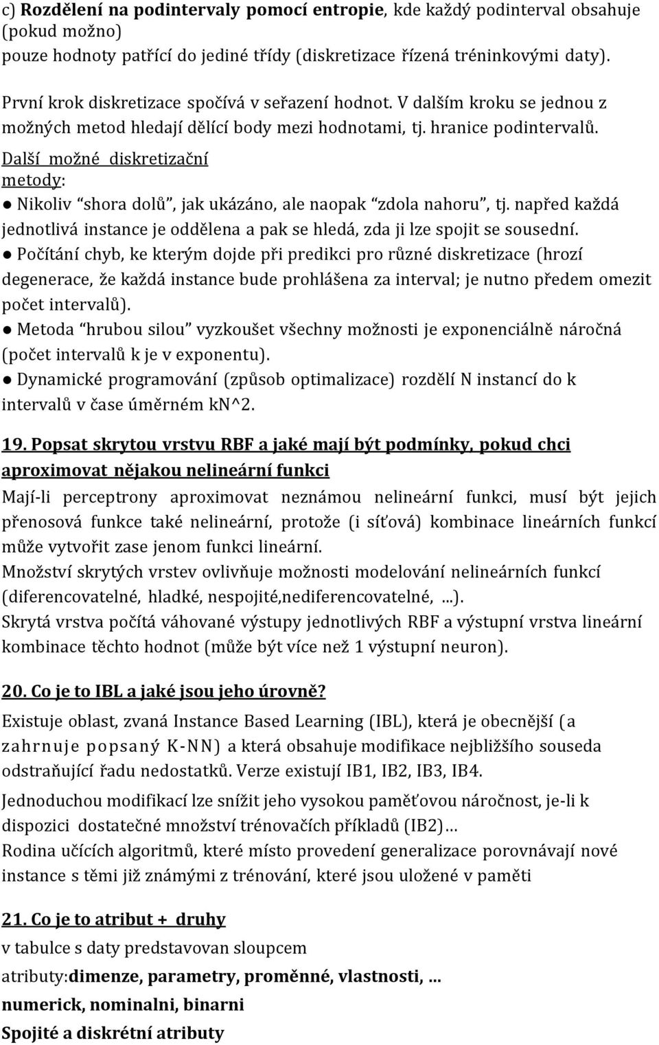 Další možné diskretizační metody: Nikoliv shora dolů, jak ukázáno, ale naopak zdola nahoru, tj. napřed každá jednotlivá instance je oddělena a pak se hledá, zda ji lze spojit se sousední.