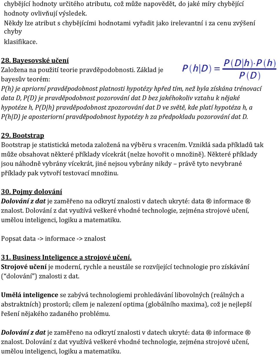 Základ je bayesův teorém: P(h) je apriorní pravděpodobnost platnosti hypotézy hpřed tím, než byla získána trénovací data D, P(D) je pravděpodobnost pozorování dat D bez jakéhokoliv vztahu k nějaké