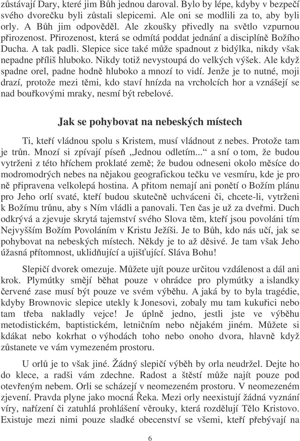 Slepice sice také mže spadnout z bidýlka, nikdy však nepadne píliš hluboko. Nikdy totiž nevystoupá do velkých výšek. Ale když spadne orel, padne hodn hluboko a mnozí to vidí.