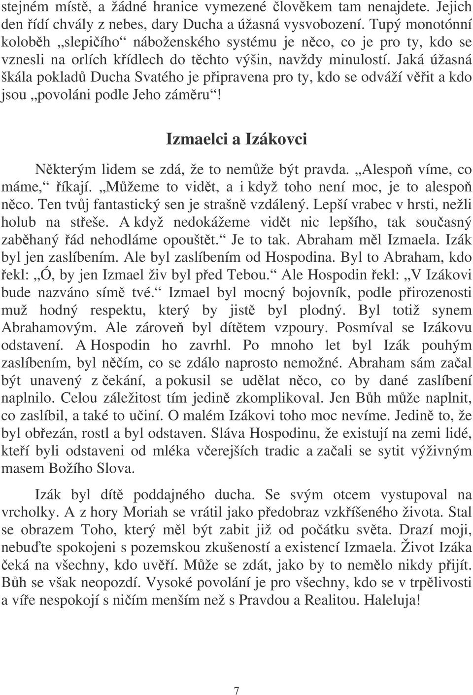 Jaká úžasná škála poklad Ducha Svatého je pipravena pro ty, kdo se odváží vit a kdo jsou povoláni podle Jeho zámru! Izmaelci a Izákovci Nkterým lidem se zdá, že to nemže být pravda.