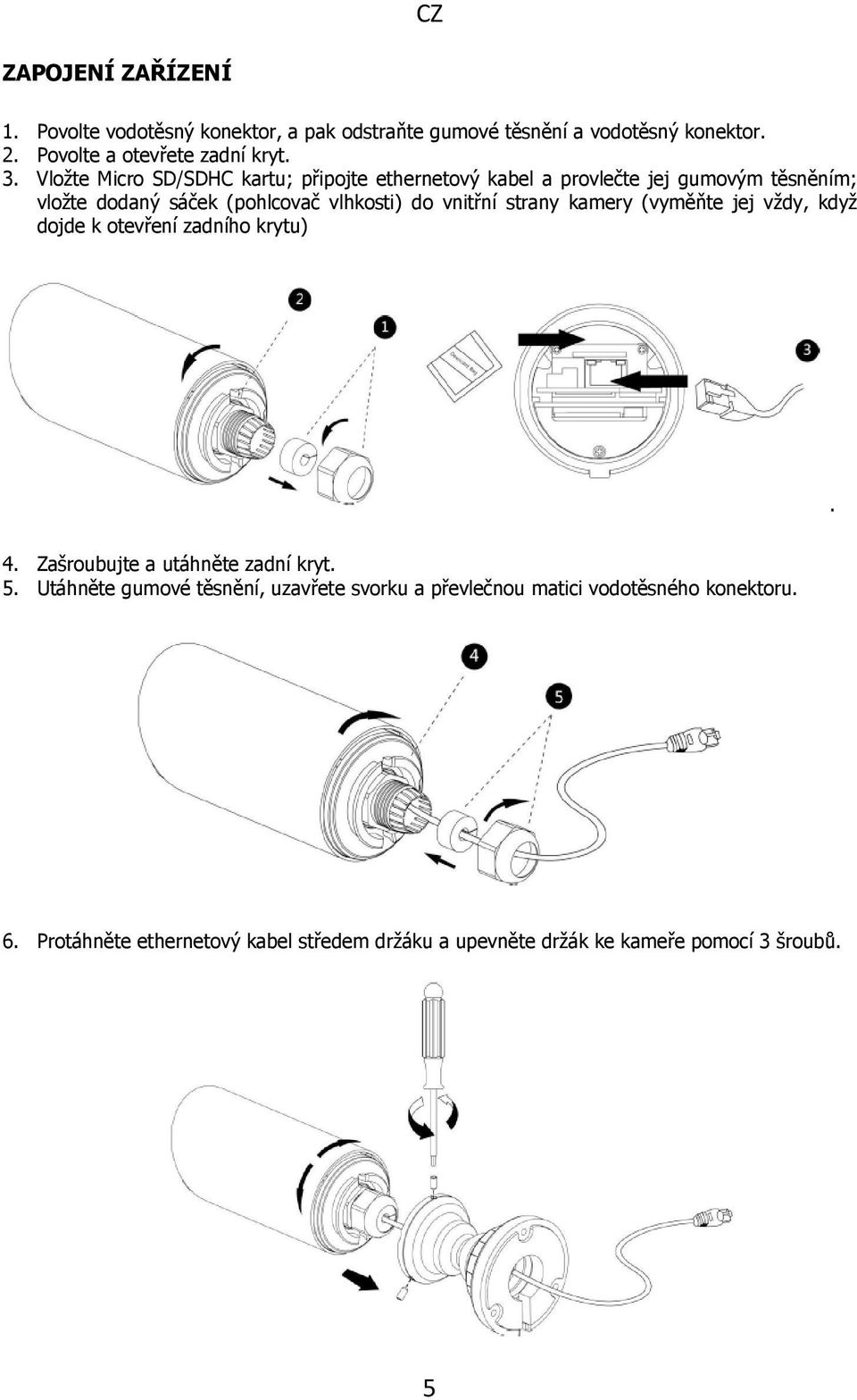 strany kamery (vyměňte jej vždy, když dojde k otevření zadního krytu). 4. Zašroubujte a utáhněte zadní kryt. 5.
