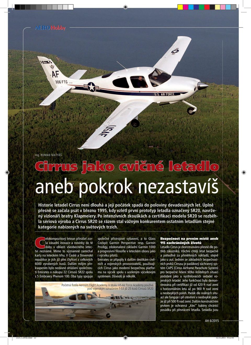 Po intenzivních zkouškách a certifikaci modelu SR20 se rozběhla sériová výroba a Cirrus SR20 se rázem stal vážným konkurentem ostatním letadlům stejné kategorie nabízených na světových trzích.