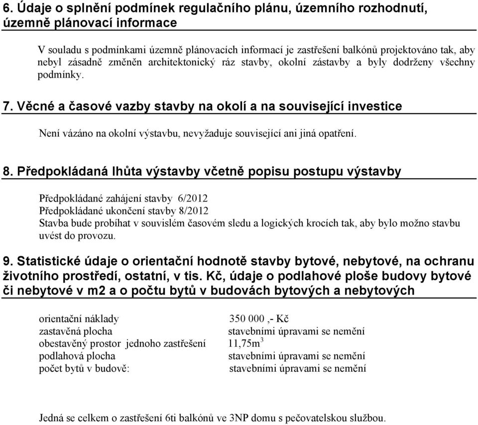 Věcné a časové vazby stavby na okolí a na související investice Není vázáno na okolní výstavbu, nevyžaduje související ani jiná opatření. 8.