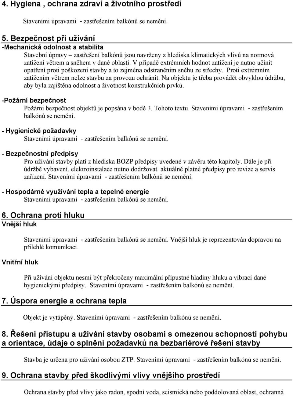 V případě extrémních hodnot zatížení je nutno učinit opatření proti poškození stavby a to zejména odstraněním sněhu ze střechy. Proti extrémním zatížením větrem nelze stavbu za provozu ochránit.