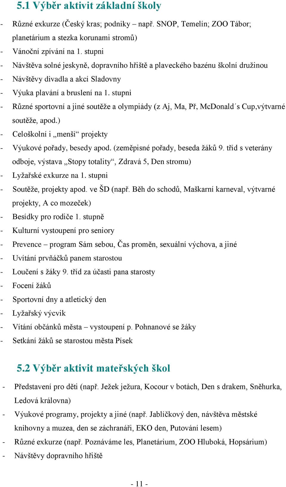 stupni - Různé sportovní a jiné soutěţe a olympiády (z Aj, Ma, Př, McDonald s Cup,výtvarné soutěţe, apod.) - Celoškolní i menší projekty - Výukové pořady, besedy apod.