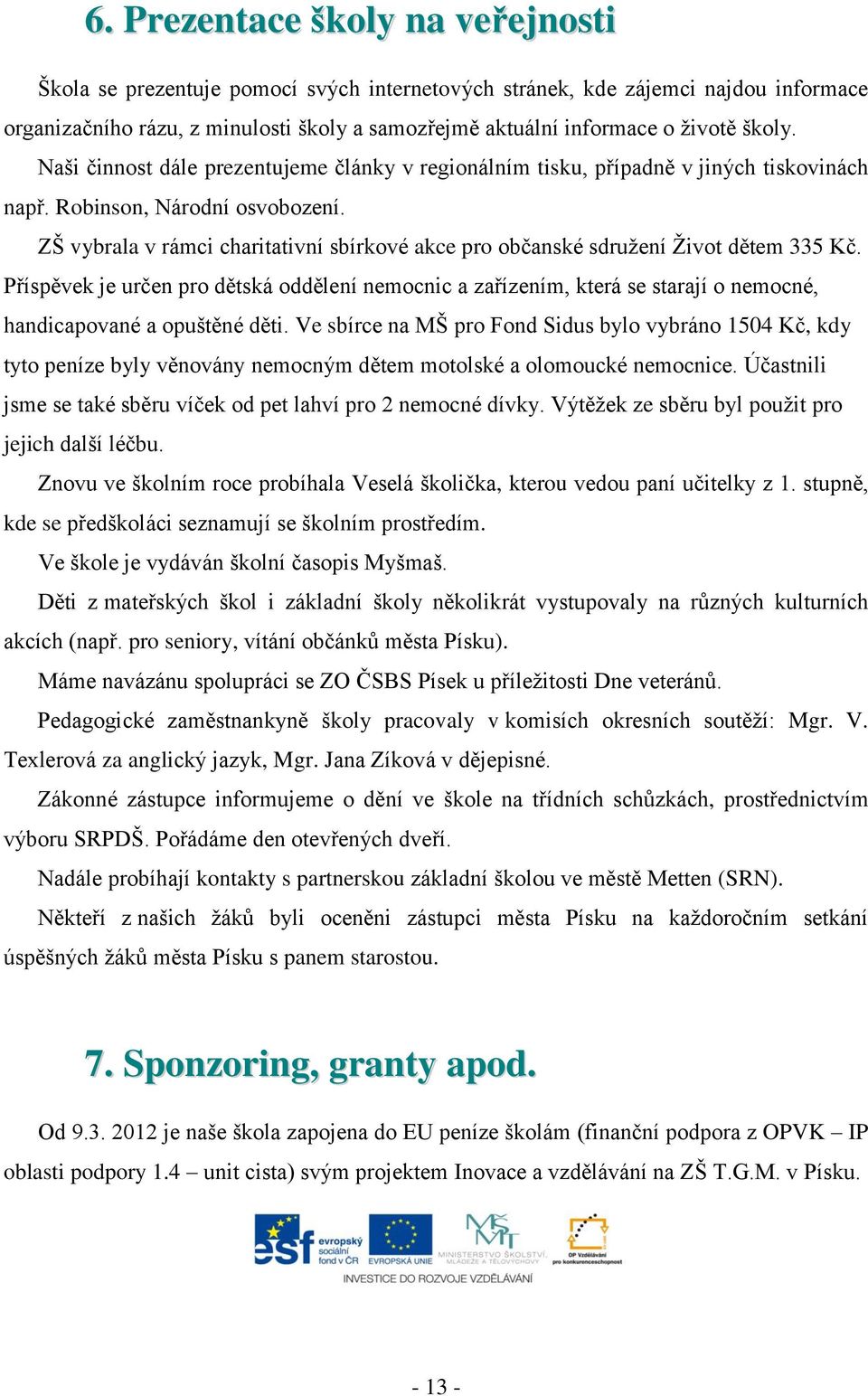 ZŠ vybrala v rámci charitativní sbírkové akce pro občanské sdruţení Ţivot dětem 335 Kč.