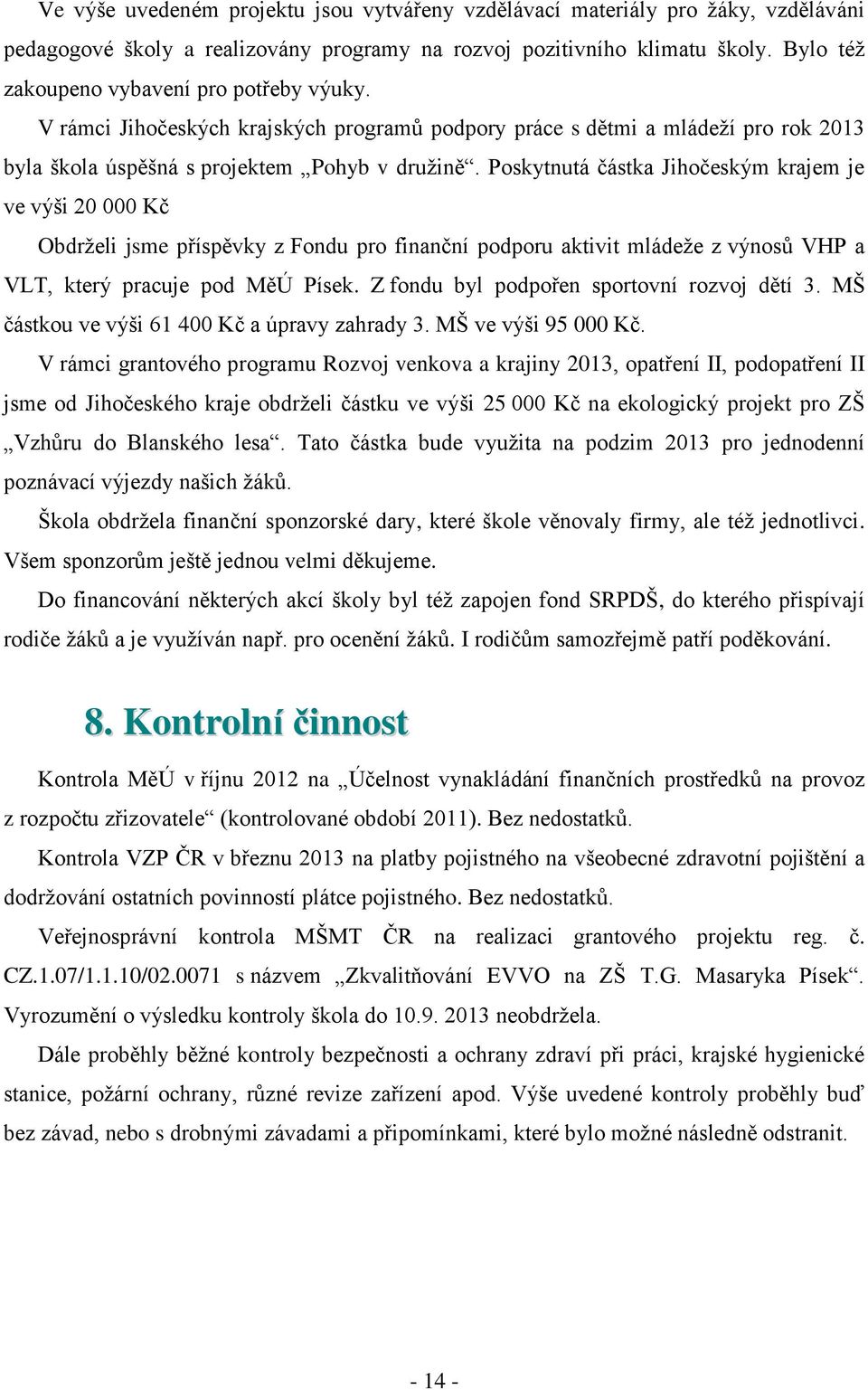 Poskytnutá částka Jihočeským krajem je ve výši 20 000 Kč Obdrţeli jsme příspěvky z Fondu pro finanční podporu aktivit mládeţe z výnosů VHP a VLT, který pracuje pod MěÚ Písek.
