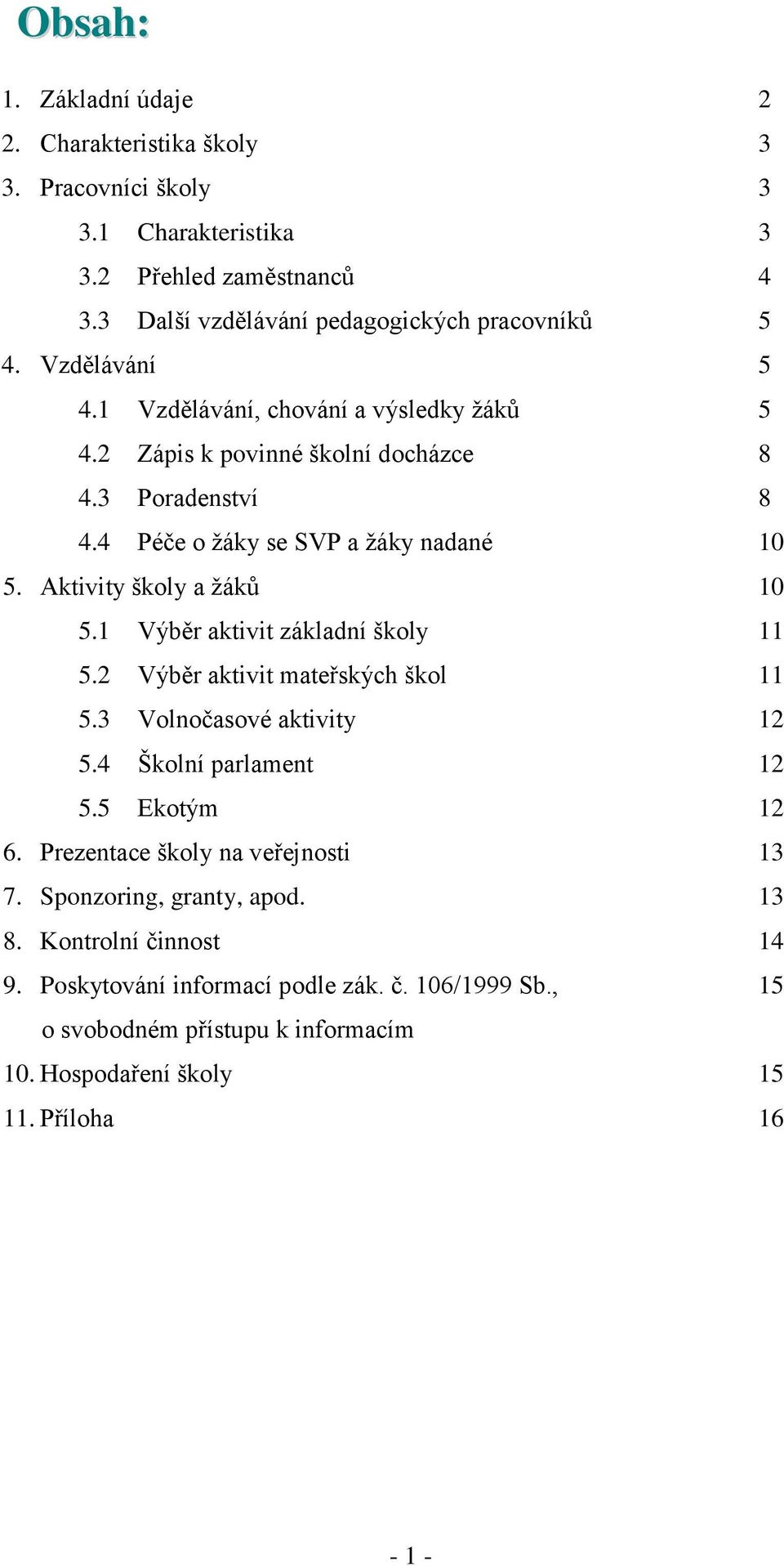 Aktivity školy a ţáků 10 5.1 Výběr aktivit základní školy 11 5.2 Výběr aktivit mateřských škol 11 5.3 Volnočasové aktivity 12 5.4 Školní parlament 12 5.5 Ekotým 12 6.
