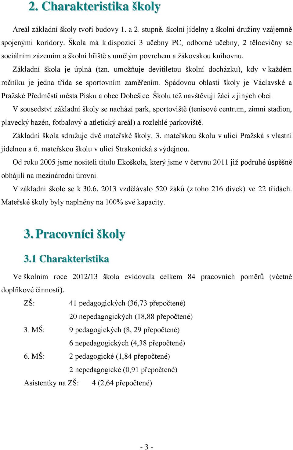 umoţňuje devítiletou školní docházku), kdy v kaţdém ročníku je jedna třída se sportovním zaměřením. Spádovou oblastí školy je Václavské a Praţské Předměstí města Písku a obec Dobešice.
