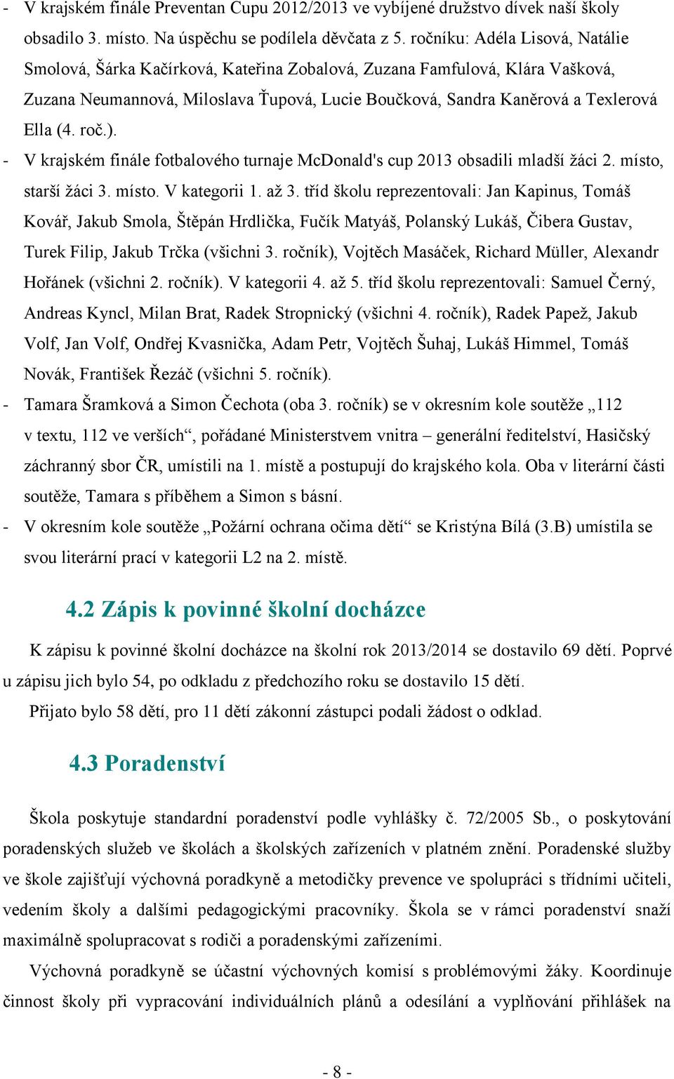 roč.). - V krajském finále fotbalového turnaje McDonald's cup 2013 obsadili mladší ţáci 2. místo, starší ţáci 3. místo. V kategorii 1. aţ 3.