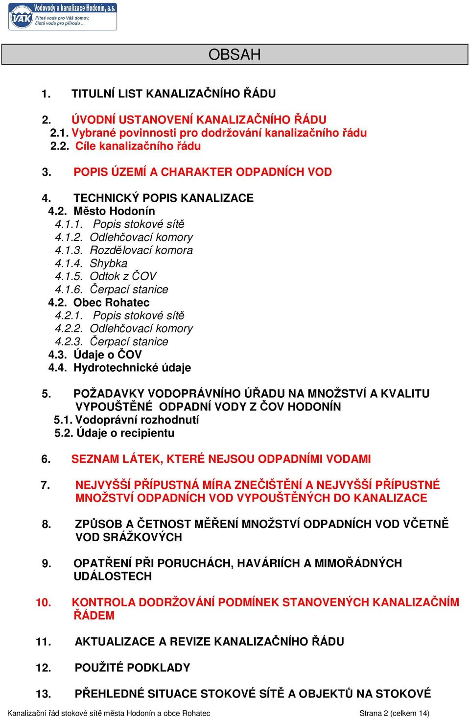 1.6. Čerpací stanice 4.2. Obec Rohatec 4.2.1. Popis stokové sítě 4.2.2. Odlehčovací komory 4.2.3. Čerpací stanice 4.3. Údaje o ČOV 4.4. Hydrotechnické údaje 5.